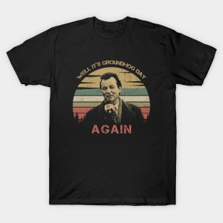 Well It’s Groundhog Day Again T-Shirt